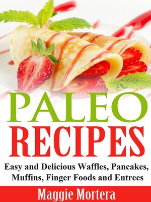 cover image of Paleo Recipes Easy and Delicious Waffles, Pancakes, Muffins, Finger Foods and Entrees.